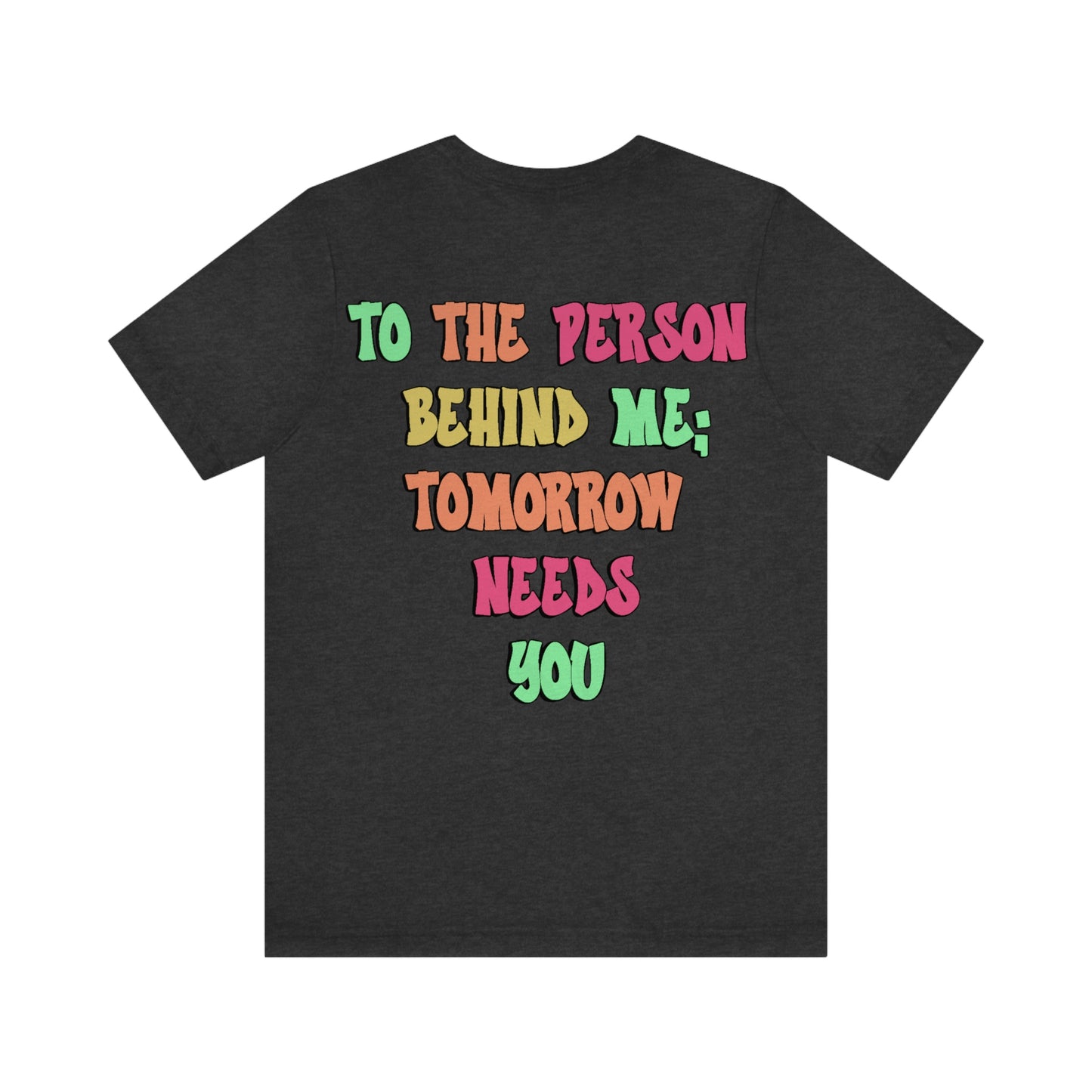 To The Person Behind Me T-Shirt (5 Colors Available)